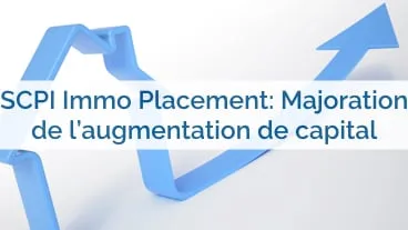 SCPI Immo Placement : Majoration de l’augmentation de capital