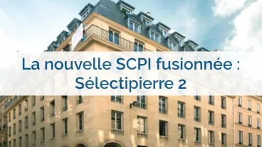 La nouvelle SCPI fusionnée : Sélectipierre 2