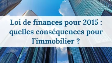 Loi de finances 2015 : conséquences sur l'immobilier