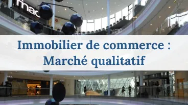 Immobilier de commerce : marché qualitatif