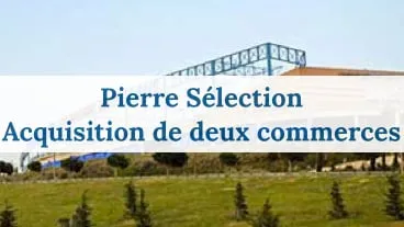 Pierre Sélection réalise l'acquisition de deux commerces