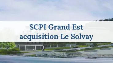 SCPI Grand Est acquisition du Solvay