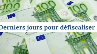 Derniers jours pour défiscaliser !