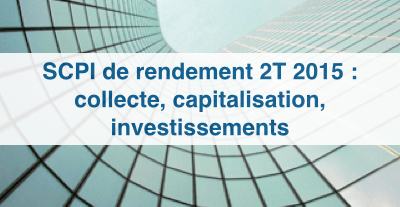 SCPI de rendement : bilan d'un 2e trimestre 2015 dynamique