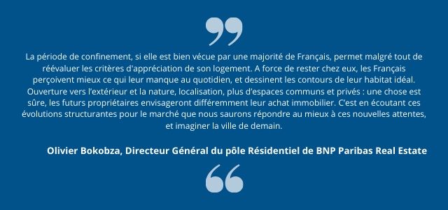 La période de confinement, si elle est bien vécue par une majorité de Français, permet malgré tout de réévaluer les critères d'appréciation de son logement. A force de rester chez eux, les Français perçoivent mieux ce qui leur manque au quotidien, et dessinent les contours de leur habitat idéal. Ouverture vers l’extérieur et la nature, localisation, plus d’espaces communs et privés : une chose est sûre, les futurs propriétaires envisageront différemment leur achat immobilier. C’est en écoutant ces évolutions structurantes pour le marché que nous saurons répondre au mieux à ces nouvelles attentes, et imaginer la ville de demain