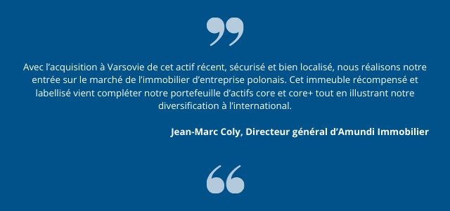 Avec l’acquisition à Varsovie de cet actif récent, sécurisé et bien localisé, nous réalisons notre entrée sur le marché de l’immobilier d’entreprise polonais. Cet immeuble récompensé et labellisé vient compléter notre portefeuille d’actifs core et core+ tout en illustrant notre diversification à l’international.