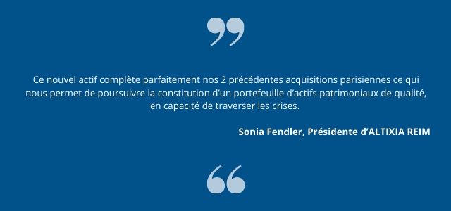 Ce nouvel actif complète parfaitement nos 2 précédentes acquisitions parisiennes ce qui nous permet de poursuivre la constitution d’un portefeuille d’actifs patrimoniaux de qualité, en capacité de traverser les crises.