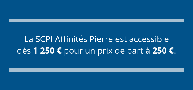 La SCPI Affinités Pierre est accessible dès 1 250 € pour un prix de part à 250 €