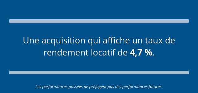 Une acquisition qui affiche un taux de rendement locatif de 4,7 %. Les performances passées ne préjugent pas des performances futures.